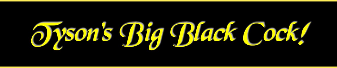 TysonsBigBlackCock