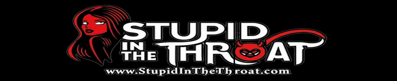 Stupid in the Throat
