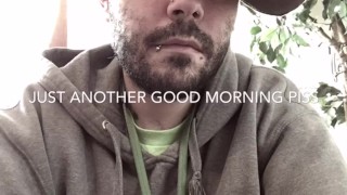 Good morning piss