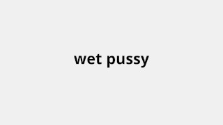 Wet pussy play