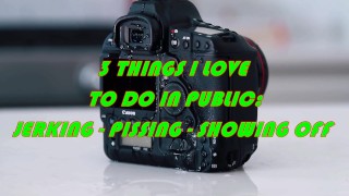 3 THINGS I LOVE TO DO IN PUBLIC: JERKING - PISSING - SHOWING OFF