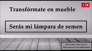 JOI - Transfórmate en mueble, serás mi lampara de semen.