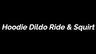 FREE PREVIEW - Hoodie Dildo Ride and Squirt