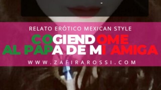 NARRACIÓN RELATO ERÓTICO MEXICAN STYLE | COGIENDOME AL PAPÁ DE MI AMIGA