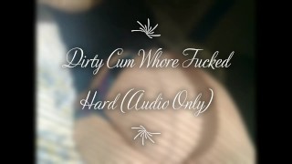 Dirty Cum Whore Fucked Hard (Audio Only)