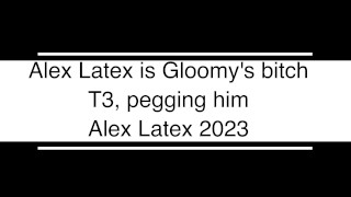 Alex Latex is Gloomy’s bitch T3, pegging in latex - Alex Latex