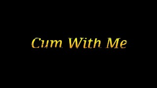 Cum With Me (HD PREVIEW)