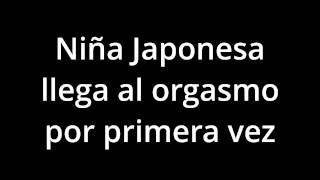 JAPONESA VIRGEN TIENE UN ORGASMO