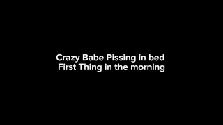 Crazy Babe Pissing in bed First Thing in the morning