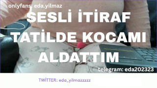 TATİLDE KOCAMI ALDATTIM- SESLİ İTİRAF- TURK MİLF- TURK PORNO-TURK İFŞA-