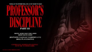 PROFESSOR'S DISCIPLINE PART III : EROTIC AUDIO STORY DOM MALE VOICE HYPNOTIC